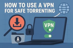 How to use a VPN for safe torrenting.
